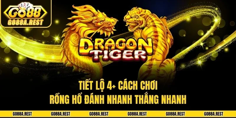 Tiết Lộ 4+ Cách Chơi Rồng Hổ Đánh Nhanh Thắng Nhanh