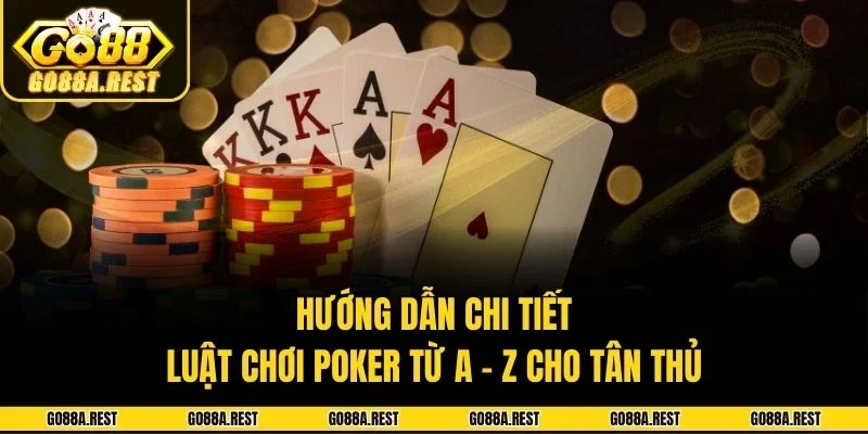 Hướng Dẫn Chi Tiết Luật Chơi Poker Từ A - Z Cho Tân Thủ